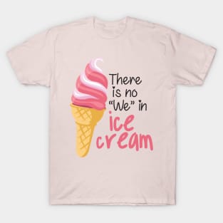 There is No "We" in Ice cream T-Shirt